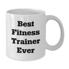 Funny Fitness Trainer Gifts from Friends for Best Fitness Trainer Ever White Coffee Mug, Graduation Unique Gifts, 11oz or 15oz Capacity - Additional