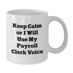 Funny Payroll Clerk Gifts for Men - 'Keep Calm Or I Will Use My Payroll Clerk Voice' White Coffee Mug, Christmas Unique Gifts from Friends to Coworkers - Additional