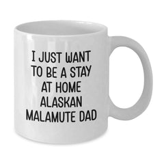 Funny Alaskan Malamute Dog Gifts for Men from Friends - I Just Want To Be A Stay At Home Alaskan Malamute Dad White Coffee Mug for Graduation - Additional