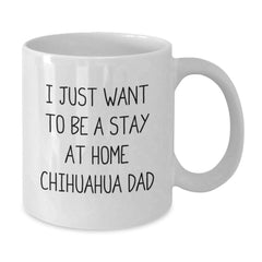 Funny Chihuahua Dog Lover Gifts from Friends for Men and Women, I Just Want To Be A Stay At Home Chihuahua Dad White Coffee Mug for Graduation - Additional