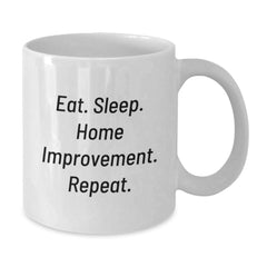 Funny Home Improvement White Coffee Mug Gifts from Friends for Graduation Home Improvement Enthusiasts Eat. Sleep. Home Improvement. Repeat. - Additional