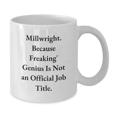 Funny Millwright Gifts from Friends to Family, White Coffee Mug, Millwright Because Freaking' genius Is Not An Official Job Title, Christmas Unique Presents - Additional