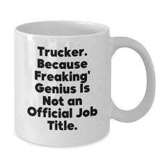 Funny Trucker Gifts from Men, White Coffee Mug with Trucker. Because Freaking' genius Is Not An Official Job Title., Christmas Unique Gifts for Trucker Friends - Additional
