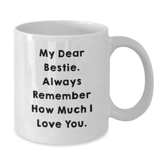 Funny Bestie Gifts, White Coffee Mug with Quote 'My Dear Bestie. Always Remember How Much I Love You.' - Gifts from Friends to Bestie on Birthday - Additional