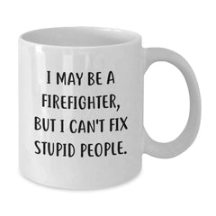 Funny Firefighter White Coffee Mugs for Christmas Unique Gifts from Friends and Coworkers to Firefighter Men - I May Be A Firefighter, But I Can't Fix Stupid People. - Additional