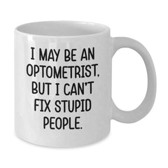 Funny Optometrist Gift for Friends, Optometrist White Coffee Mug - I May Be An Optometrist, But I Can't Fix Stupid People. Christmas Unique Mug - Additional