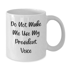 Funny President Gifts for Men - White Coffee Mug - President Voice Sarcasm Mug for Christmas Unique Gifts from Family - Additional