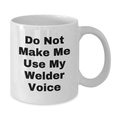 Funny Christmas Unique Gifts from Friends for Welder, White Coffee Mug, Do Not Make Me Use My Welder Voice - Additional