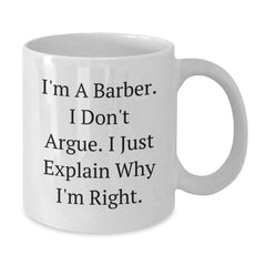 A Funny Barber Gift for Christmas, White Coffee Mug, 'I'm A Barber I Don't Argue I Just Explain Why I'm Right' Mugs for Barbers, Gifts for Men from Family - Additional