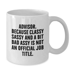 Funny Advisor Gifts from Friends, Christmas Unique Gifts for Advisor, White Coffee Mug, Because Classy Sassy And A Bit Fearlessy Is Not An Official Job Title. - Additional