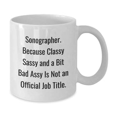 Funny Sonographer Christmas Unique Gifts from Friends for Men and Women White Coffee Mug, Because Classy Sassy And A Bit Fearlessy Is Not An Official Job Title. - Additional