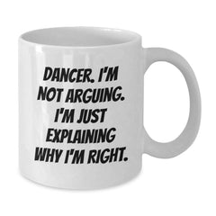 Funny Dancer Gifts from Friends for Dancer - Christmas Unique Mugs - White Coffee Mug with Quote 'Dancer. I'm Not Arguing. I'm Just Explaining Why I'm Right.' - Additional