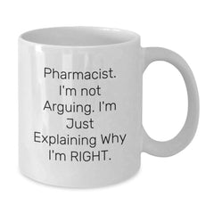 Funny Pharmacist White Coffee Mug Gifts from Family for Christmas, White Coffee Mug with 'Pharmacist, I'm Not Arguing... I'm Just Explaining Why I'm Right' - 11oz/15oz Ceramic - Additional