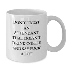 Funny Attendant Gifts from Men to Women White Coffee Mug, Unique Gifts for Attendant, Don't Trust An Attendant That Doesn't Drink Coffee And Say F--k A Lot, Christmas Unique Gifts - Additional