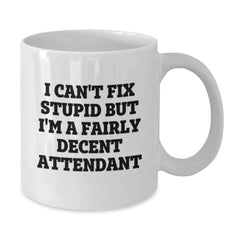 Funny Attendant Gifts for Him or Her, White Coffee Mug, Christmas Unique Presents from Friends, White Ceramic 11oz or 15oz Mug with Quote 'I Can't Fix Stupid But I'm A Fairly Decent Attendant' - Additional