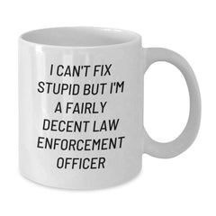 Funny Law Enforcement Officer Gifts from Friends and Family for Graduation - 'I Can't Fix Stupid But I'm A Fairly Decent Law Enforcement Officer' White Coffee Mug - Additional