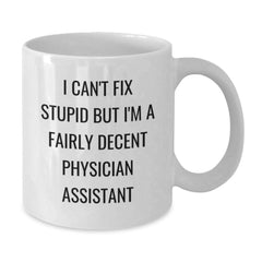 Funny Physician Assistant Gifts from Friends White Coffee Mugs for Physician Assistant Men with I Can't Fix Stupid But I'm A Fairly Decent Physician Assistant Quote, Christmas Unique Gifts - Additional