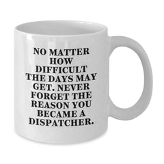 Inspirational Dispatcher Gifts from Friends, Funny 'Never Forget The Reason You Became A Dispatcher' White Coffee Mug for Graduation - Additional