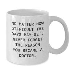 Inspiring Doctor Gifts from Family - White Coffee Mug for Graduation - 'No Matter How Difficult The Days May Get.' - Additional