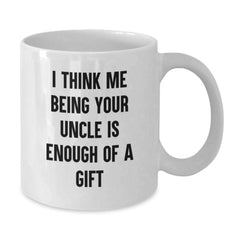 Funny Uncle Gifts from Men, Unique White Coffee Mug for Uncle, I Think Me Being Your Uncle Is Enough Of A Gift, Birthday Unique Gifts - Additional
