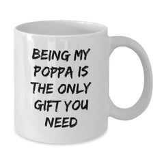 Funny Poppa Gifts from Friends - 'Being My Poppa Is The Only Gift You Need' White Coffee Mug for Men, Graduation Unique Gifts - Additional