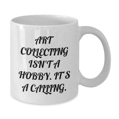 Art Collecting Isn't A Hobby Gifts from Friends for Art Collecting Enthusiasts, White Coffee Mug for Graduation, 'Art Collecting Isn't A Hobby. It's A Calling.' Funny Quote - Additional