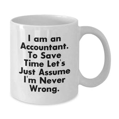 Funny Accountant Gifts for Graduation, 'I Am An Accountant. To Save Time Let's Just Assume I'm Never Wrong.' White Coffee Mug from Friends, Coworkers, Family - Additional