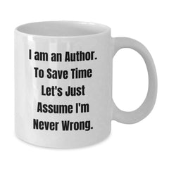 Author's Humor White Coffee Mug, 'I Am An Author. To Save Time Let's Just Assume I'm Never Wrong.' Funny Quote Gifts from Friends to Author on Birthday - Additional