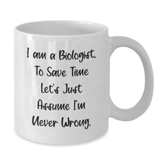 Funny Biologist Gifts for Men, White Coffee Mugs from Friends, Scientist Christmas Unique Mugs - "I Am A Biologist. To Save Time Let's Just Assume I'm Never Wrong." - 11oz or 15oz Ceramic - Additional