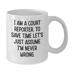 Funny Court Reporter Gifts from Friends and Family - White Coffee Mug for Men or Women with 'I Am A Court Reporter To Save Time Lets Just Assume Im Never Wrong' Quote, Christmas Unique Presents - Additional