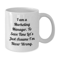 Funny Marketing Manager Gifts from Friends - White Coffee Mug, 'I Am A Marketing Manager. To Save Time Let's Just Assume I'm Never Wrong.' - Additional