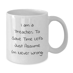 Funny Preacher Gifts: White Coffee Mug for Graduation 'I Am A Preacher. To Save Time Let's Just Assume I'm Never Right.' from Friends - Additional