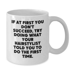 Funny Hairstylist Gifts from Friends, White Coffee Mug for Hairstylist, If At First You Don't Succeed, Try Doing What Your Hairstylist Told You To Do - Unique Graduation Gifts - Additional