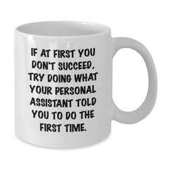 Funny Personal Assistant Gifts for Men, White Coffee Mug, If At First You Dont Succeed, Try Doing What Your Personal Assistant Told You To Do The First Time, Gift from Friends - Additional