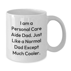 Personal Care Aide Dad Gifts from Men to Friends for Christmas Unique White Coffee Mugs - Funny Quote 'I Am A Personal Care Aide Dad. Just Like A Normal Dad Except Much Cooler.' - Additional