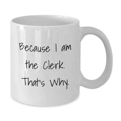 Funny Clerk Quote White Coffee Mug, Gifts from Friends, Gifts for Clerk, Birthday Unique - Additional