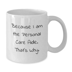 Funny Personal Care Aide Gifts from Friends for Birthday, Because I Am The Personal Care Aide. That's Why. White Coffee Mug - Additional