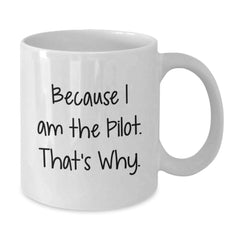 Pilot Gifts from Friends, Unique White Coffee Mugs for Men, Funny Graduation Mugs, Because I Am The Pilot. That's Why. - Additional