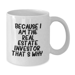 Funny Real Estate Investor Gifts for Men from Real Estate Investor - Because I Am The Real Estate Investor. That's Why. White Coffee Mug for Birthday - Additional