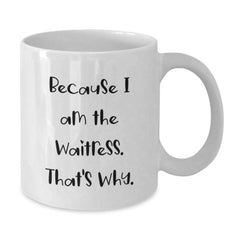 Waitress Gifts from Friends, Funny White Coffee Mug for Waitress, Graduation Unique Gifts because I Am The Waitress. That's Why. - Additional