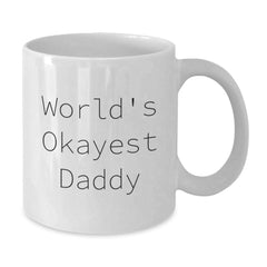 Funny Daddy Gifts from Friends, Unique Birthday Presents for Okayest Daddies, White Coffee Mug with 11oz or 15oz Capacity - Additional