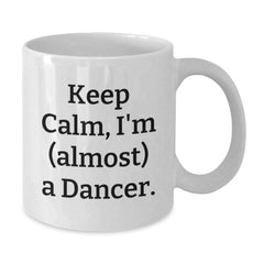 Funny Dancer White Coffee Mug Gifts from Friends, Keep Calm I'm Almost a Dancer, Graduation Unique Gifts for Dancers - Additional