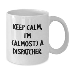 Dispatcher Gifts from Friends, Keep Calm White Coffee Mug, Almost a Graduation Unique Gifts for Men - Additional