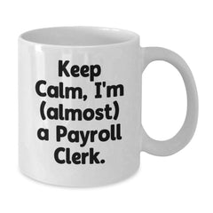 Funny Payroll Clerk Gifts, 'Keep Calm, I'm (almost) A Payroll Clerk.' White Coffee Mug for Birthday, Gifts from Family to Payroll Clerk, Unique Present for Coworkers - Additional