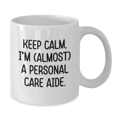 Personal Care Aide Humor Gifts from Friends, White Coffee Mug for Him or Her, Keep Calm I'm (almost) A Personal Care Aide Birthday Unique Gifts - Additional
