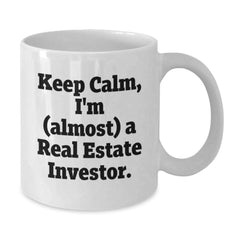 Funny Real Estate Investor Gifts for Men - White Coffee Mug with 'Keep Calm, I'm (almost) A Real Estate Investor' Quote, Gifts from Friends - Birthday Unique Gifts for Real Estate Investor Friends - Additional