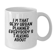 Funny Urban Planner Gifts for Birthday, I'm That Sexy Urban Planner Everybody's Talking About. White Coffee Mug from Friends - Additional