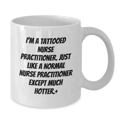 Funny Nurse Practitioner Gifts, I'm A Tattooed Nurse Practitioner. Just Like A Normal Nurse Practitioner Except Much Hotter., White Coffee Mug for Birthday, Gifts from Friends for Nurse Practitioner - Additional
