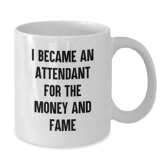 Funny Attendant Gift, Unique Birthday Unique Gifts from Men to Attendant, White Coffee Mug for Attendant I Became An Attendant For The Money And Fame - Additional