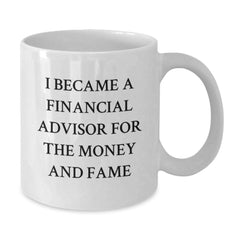 Funny Financial Advisor Gifts For Birthday - 'I Became A Financial Advisor For The Money And Fame' White Coffee Mug, Gifts from Men to Financial Advisor Friends - Additional